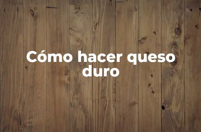 Cómo Hacer Queso Duro
