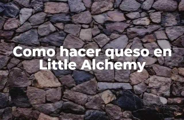 ¿Qué es el queso en Little Alchemy?