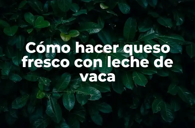 Cómo Hacer Queso Fresco con Leche de Vaca
