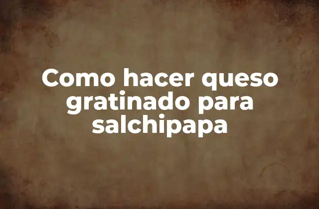 Como Hacer Queso Gratinado para Salchipapa