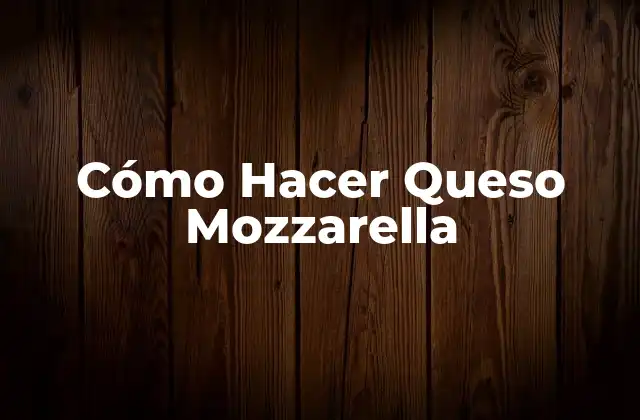 Cómo Hacer Queso Mozzarella
