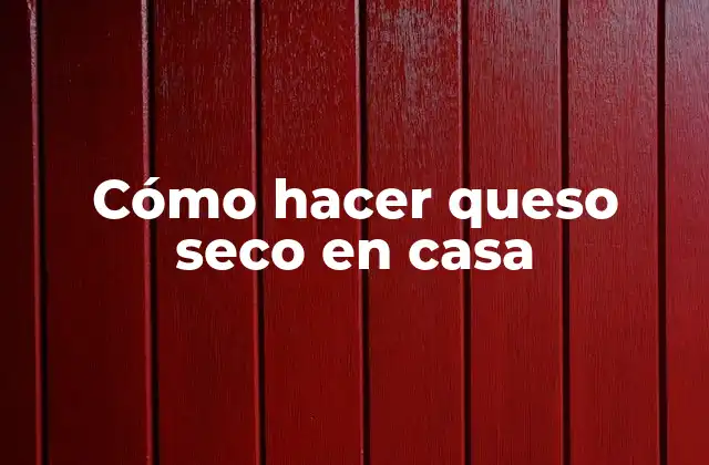 Cómo Hacer Queso Seco en Casa