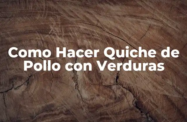 Como Hacer Quiche de Pollo con Verduras