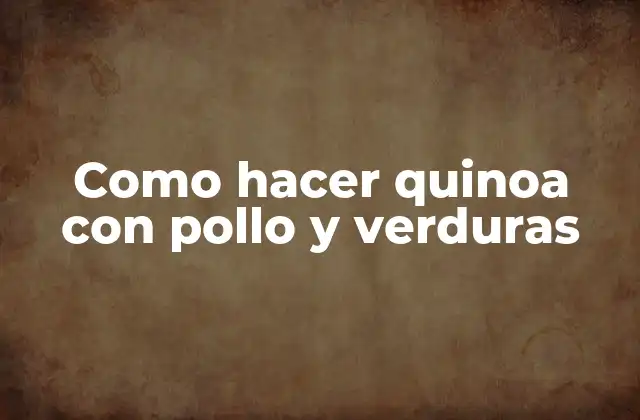 Como Hacer Quinoa con Pollo y Verduras