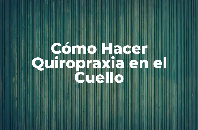 Cómo Hacer Quiropraxia en el Cuello