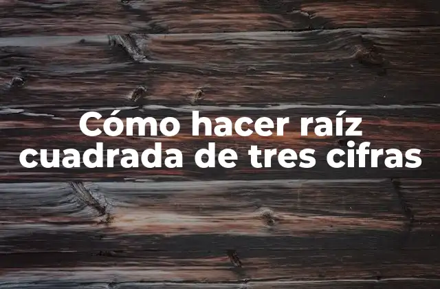 Cómo Hacer Raíz Cuadrada de Tres Cifras