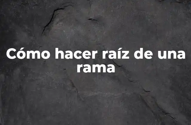 Cómo Hacer Raíz de una Rama