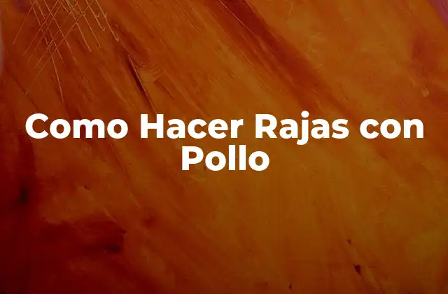 Como Hacer Rajas con Pollo