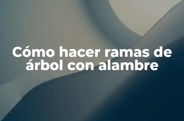 Cómo Hacer Ramas de Árbol con Alambre