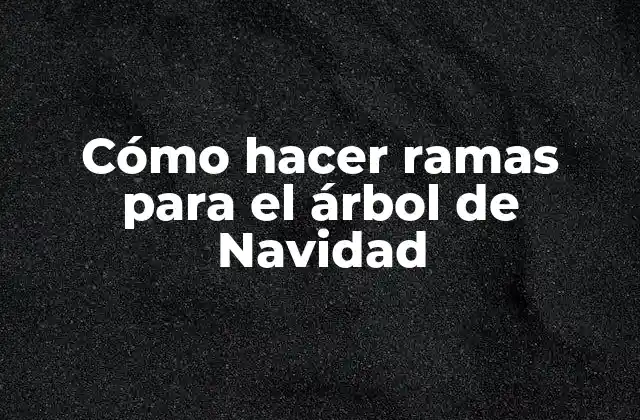 Cómo Hacer Ramas para el Árbol de Navidad