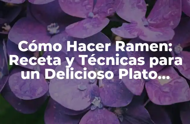 Cómo Hacer Ramen: Receta y Técnicas para un Delicioso Plato Japonés