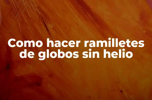 Como Hacer Ramilletes de Globos sin Helio