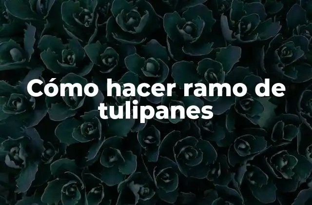 Cómo Hacer Ramo de Tulipanes