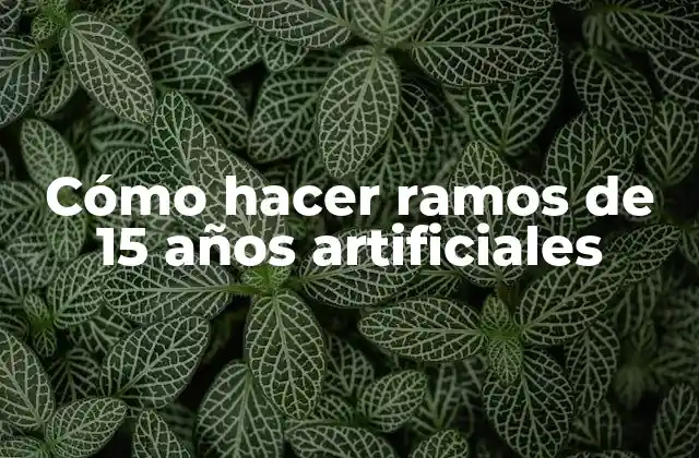 Cómo Hacer Ramos de 15 Años Artificiales