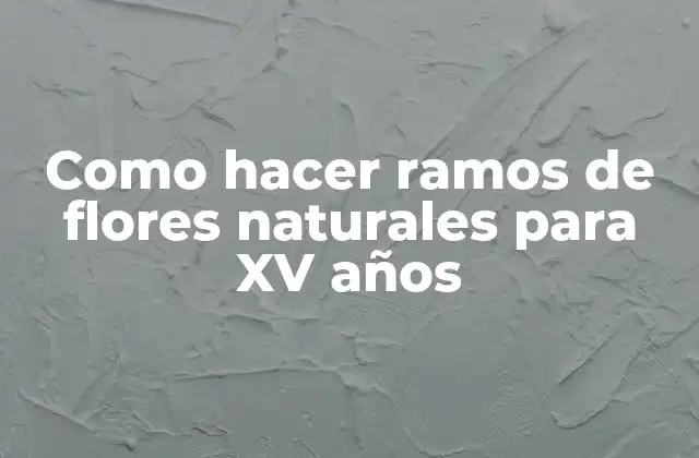 Como Hacer Ramos de Flores Naturales para Xv Años