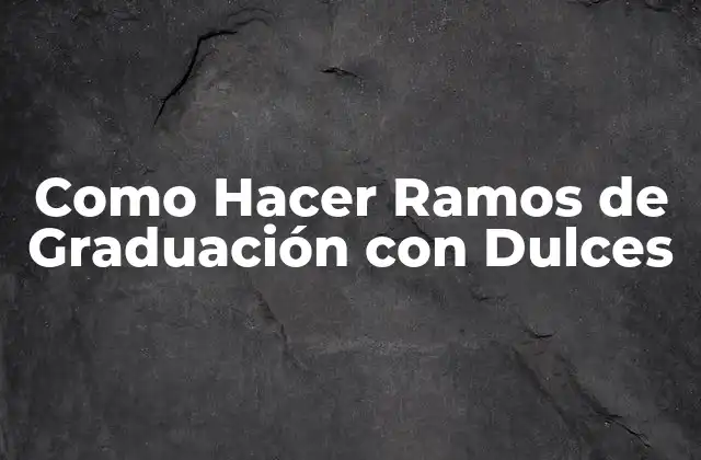 Como Hacer Ramos de Graduación con Dulces