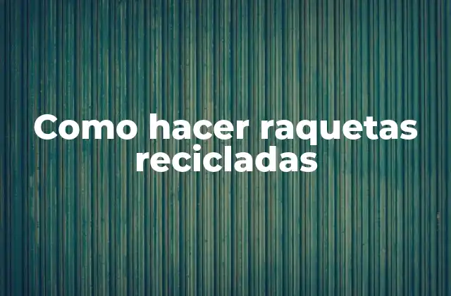 ¿Qué son las raquetas recicladas?