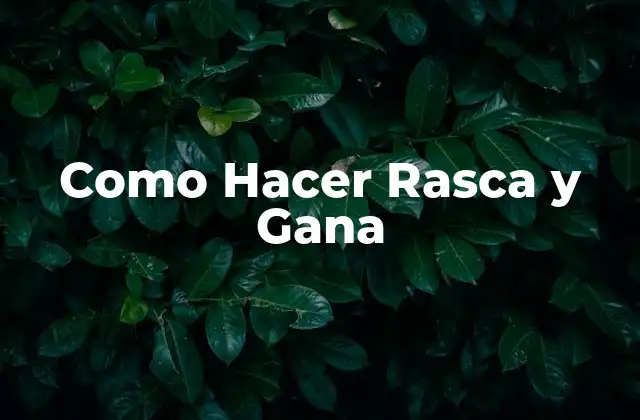 Como Hacer Rasca y Gana 2 Qué es un Juego de Rasca y Gana y Cómo Funciona