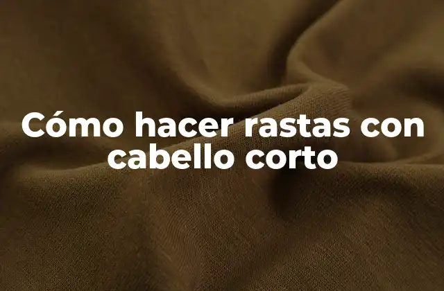 Cómo Hacer Rastas con Cabello Corto