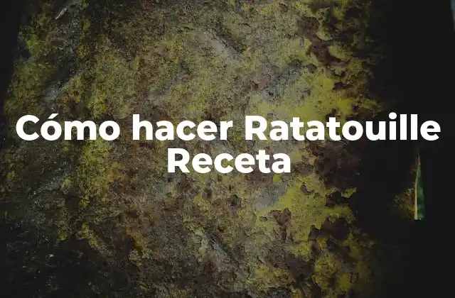 Cómo Hacer Ratatouille Receta