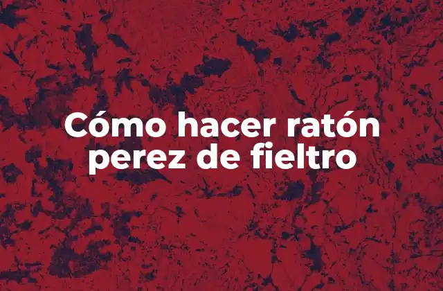 Cómo Hacer Ratón Perez de Fieltro 2 ¿Qué es un ratón perez de fieltro?