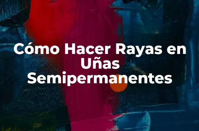 Cómo Hacer Rayas en Uñas Semipermanentes