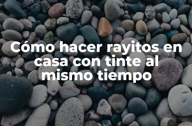 Cómo Hacer Rayitos en Casa con Tinte Al Mismo Tiempo