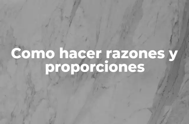 Como Hacer Razones y Proporciones