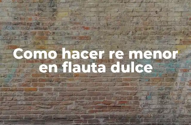 Como Hacer Re Menor en Flauta Dulce 2 Como hacer re menor en flauta dulce