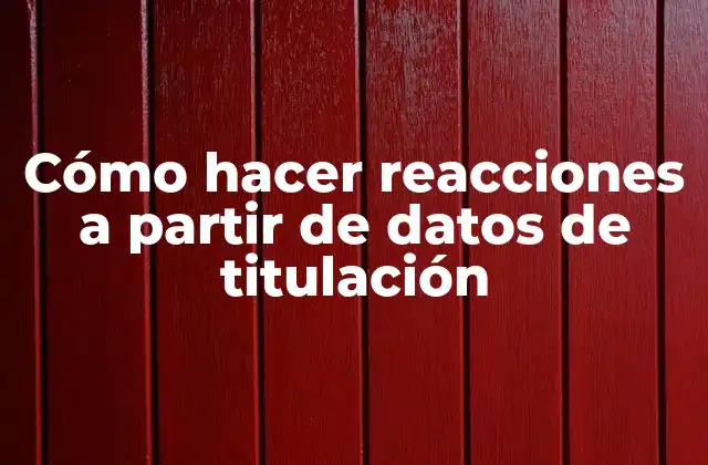 Cómo Hacer Reacciones a Partir de Datos de Titulación