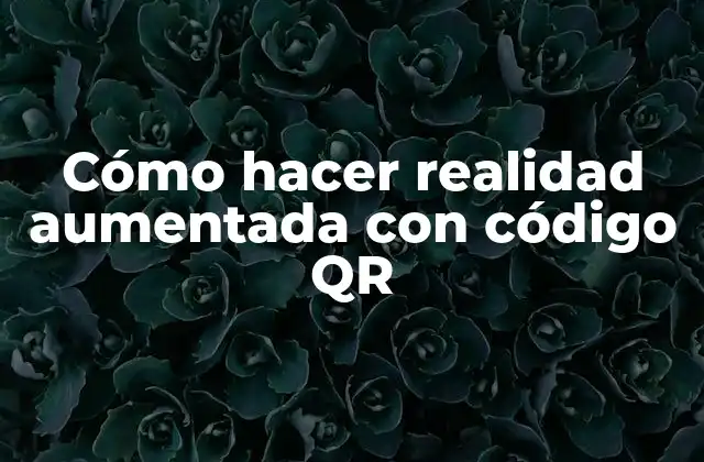 Cómo Hacer Realidad Aumentada con Código Qr