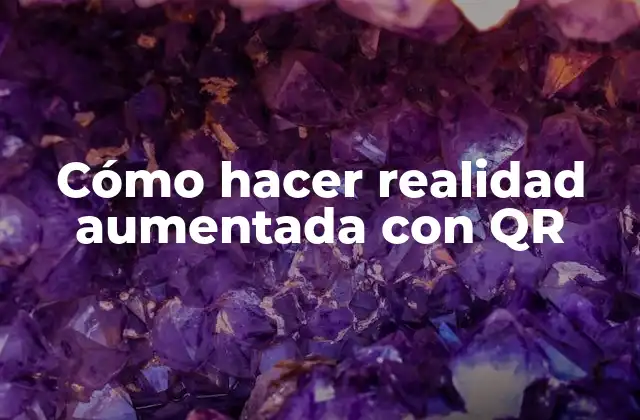 Cómo Hacer Realidad Aumentada con Qr