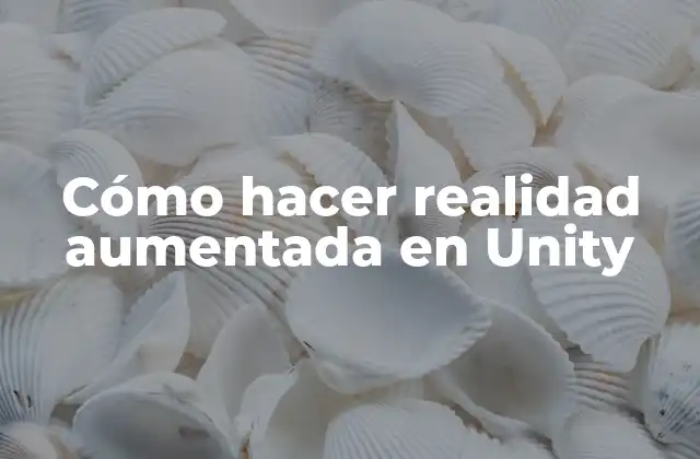 Cómo Hacer Realidad Aumentada en Unity