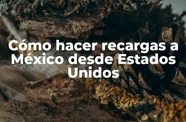 ¿Qué es una recarga a México desde Estados Unidos?