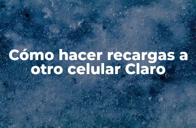 Cómo Hacer Recargas a Otro Celular Claro