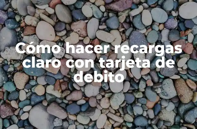 Cómo hacer recargas claro con tarjeta de débito