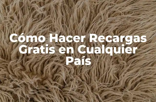 Cómo Hacer Recargas Gratis en Cualquier País