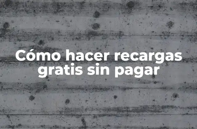 Cómo Hacer Recargas Gratis sin Pagar