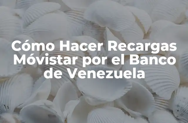 Cómo Hacer Recargas Móvistar por el Banco de Venezuela