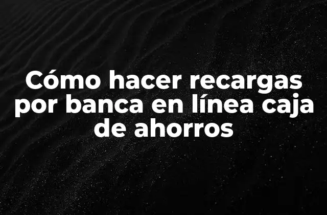 Cómo Hacer Recargas por Banca en Línea Caja de Ahorros