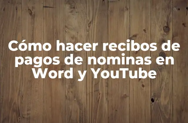 Cómo Hacer Recibos de Pagos de Nominas en Word y Youtube