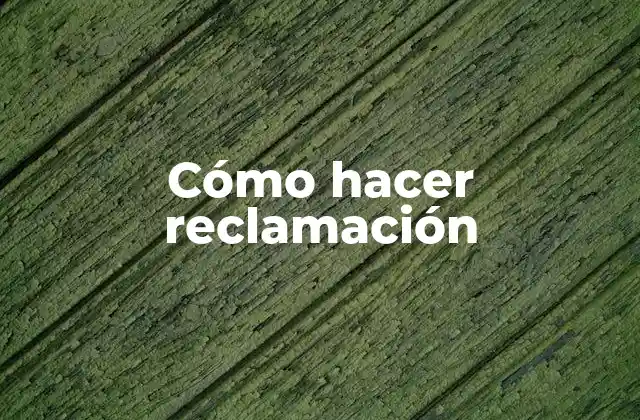 Cómo Hacer Reclamación 2 Cómo hacer reclamación