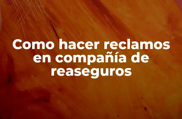 Como Hacer Reclamos en Compañía de Reaseguros