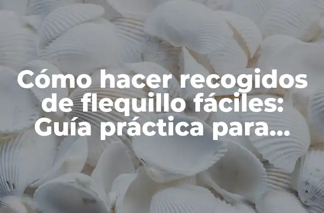 Cómo Hacer Recogidos de Flequillo Fáciles: Guía Práctica para Principiantes