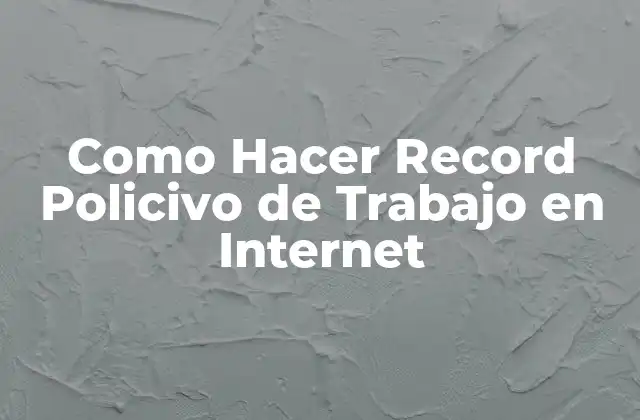 Como Hacer Record Policivo de Trabajo en Internet
