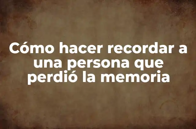 ¿Qué es la pérdida de memoria y cómo se puede ayudar a una persona a recordar?
