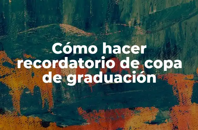 Cómo Hacer Recordatorio de Copa de Graduación