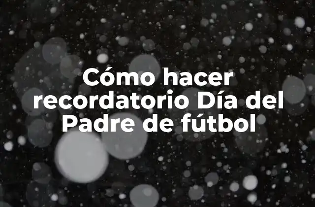 Cómo Hacer Recordatorio Día Del Padre de Fútbol