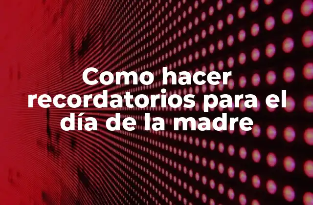 Como Hacer Recordatorios para el Día de la Madre
