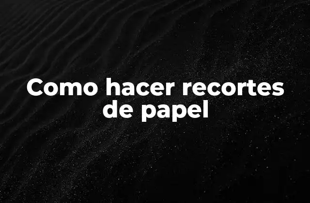 Como Hacer Recortes de Papel 2 Recortes de papel: técnicas y herramientas para crear diseños únicos